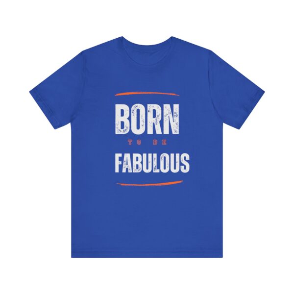 "Born To Be Fabulous" Inspirational Motivational Quote T-Shirt For Men & Women - Image 17