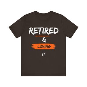 "Retired & Loving It" - Inspiration Motivational Quote T-Shirt For Men & Women