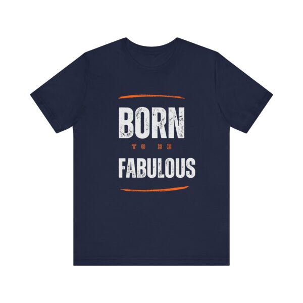 "Born To Be Fabulous" Inspirational Motivational Quote T-Shirt For Men & Women - Image 25