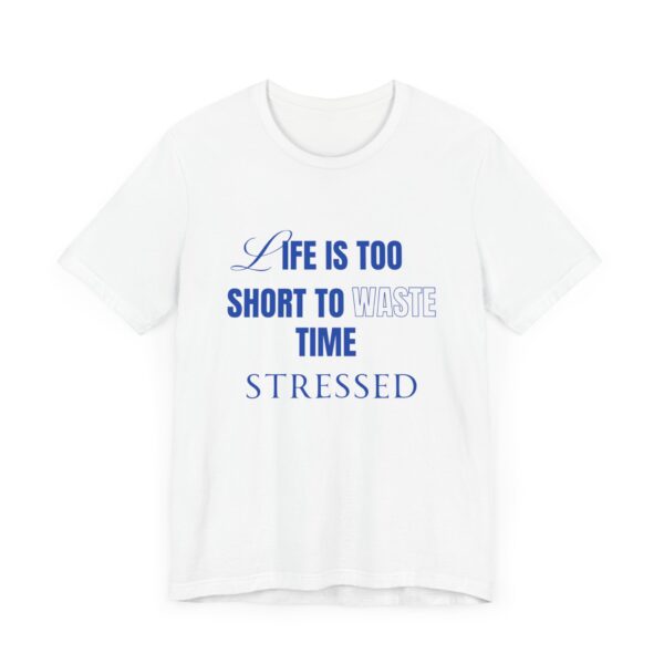"Life Is Too Short To Waste Time Stressed" Inspirational Quote T-Shirt For Men & Women - Image 3