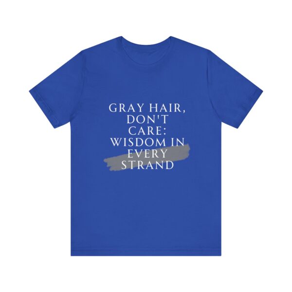 "Gray Hair Don't Care: Wisdom In Every Strand" Inspirational Quote T-Shirt For Men & Women - Image 17