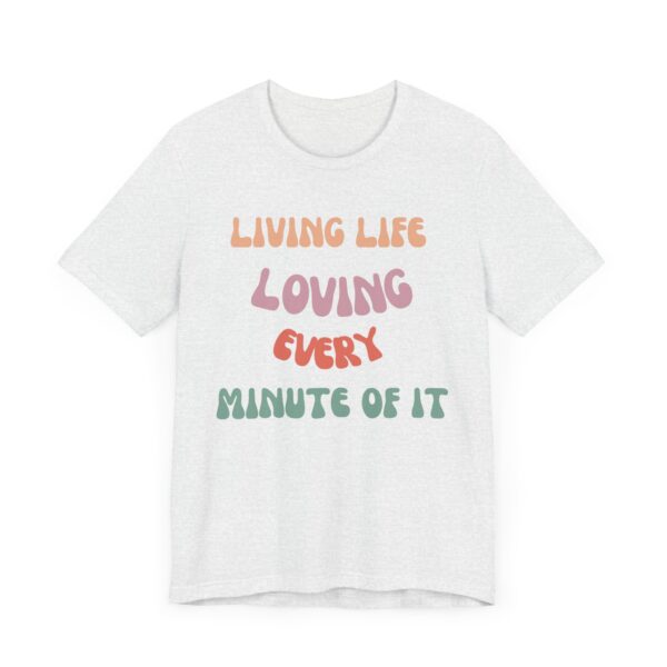 "Living Life Loving Every Minute of It" - Inspiration Motivational Quote T-Shirt For Men & Women - Image 7
