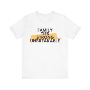 "Family Ties Strong Unbreakable" Inspirational Quote T-Shirt For Men & Women