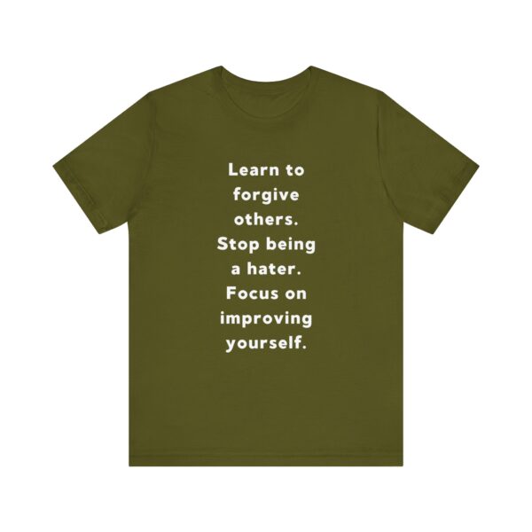 "Learn To Forgive Others Stop Being A Hater Focus On Improving Yourself" Motivational Inspirational Quote T-Shirt For Men & Women - Image 9