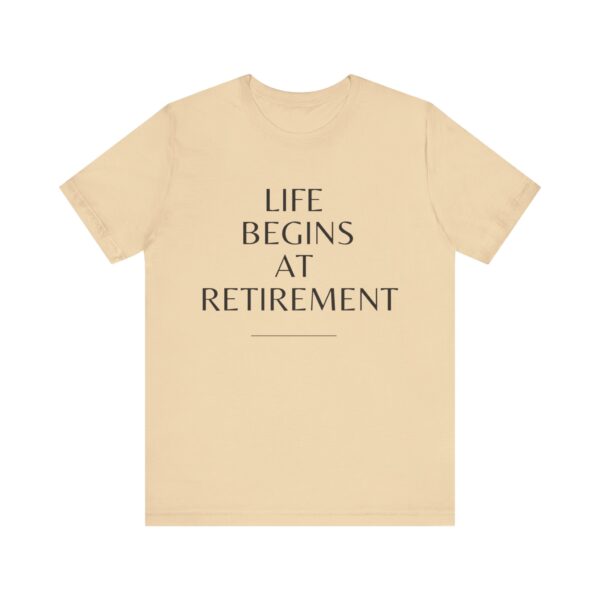 "Life Begins At Retirement" - Inspiration Quote T-Shirt For Men & Women - Image 13