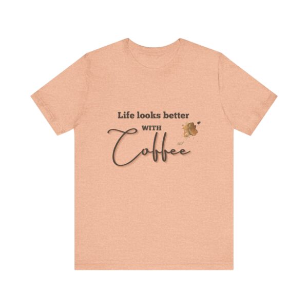 "Life Looks Better With Coffee" Coffee Lover Inspirational Quote T-Shirt For Men & Women - Image 17