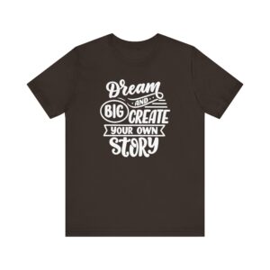 "Dream Big And Create Your Own Story" Inspirational Quote T-Shirt For Men & Women