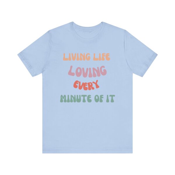 "Living Life Loving Every Minute of It" - Inspiration Motivational Quote T-Shirt For Men & Women - Image 17