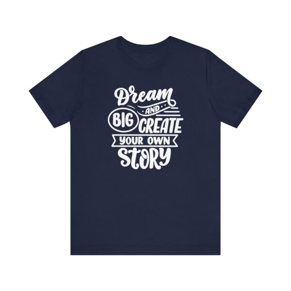 "Dream Big And Create Your Own Story" Inspirational Quote T-Shirt For Men & Women - Image 25