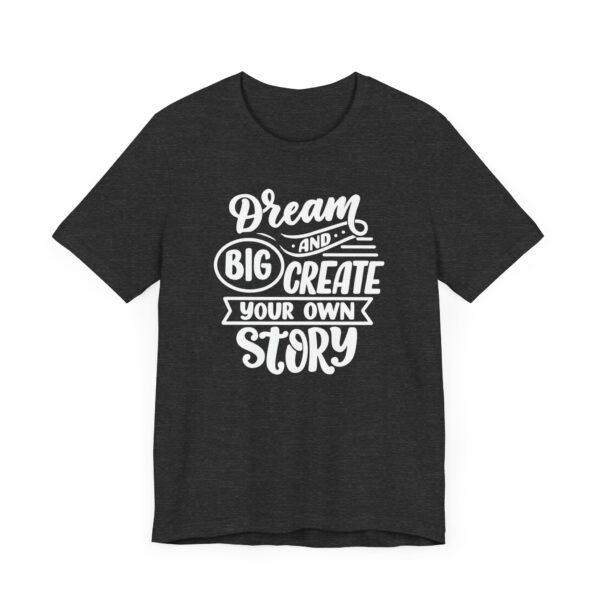 "Dream Big And Create Your Own Story" Inspirational Quote T-Shirt For Men & Women - Image 23