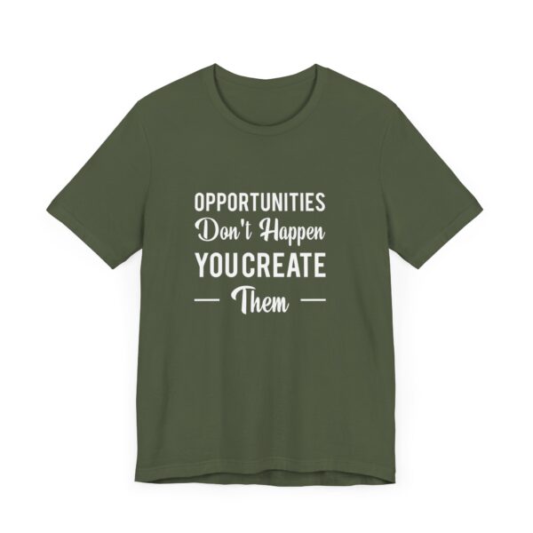 "Opportunities Don't Happen You Create Them" Inspirational Motivational Quote T-Shirt For Men & Women - Image 15