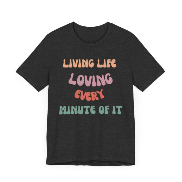 "Living Life Loving Every Minute of It" - Inspiration Motivational Quote T-Shirt For Men & Women - Image 23