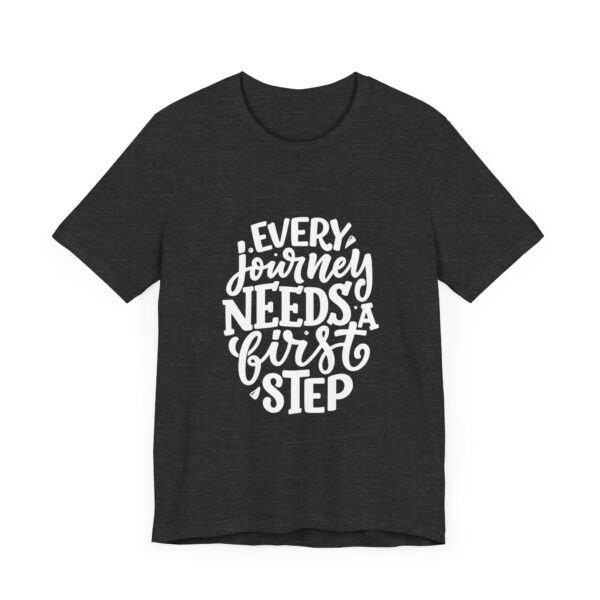 "Every Journey Needs A First Step" Motivational Inspirational Quote T-Shirt For Men & Women - Image 23