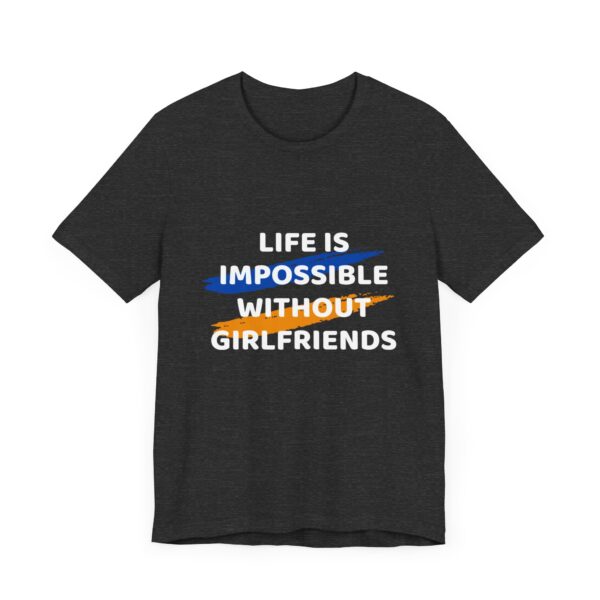 "Life Is Impossible Without Girlfriends" Funny Sarcastic Quote T-Shirt For Men & Women - Image 23