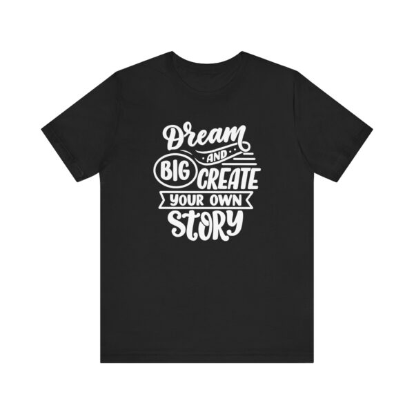 "Dream Big And Create Your Own Story" Inspirational Quote T-Shirt For Men & Women - Image 5