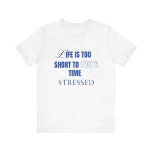 "Life Is Too Short To Waste Time Stressed" Inspirational Quote T-Shirt For Men & Women