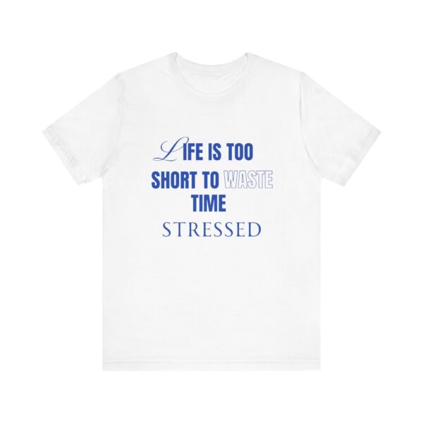 "Life Is Too Short To Waste Time Stressed" Inspirational Quote T-Shirt For Men & Women