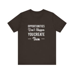 "Opportunities Don't Happen You Create Them" Inspirational Motivational Quote T-Shirt For Men & Women