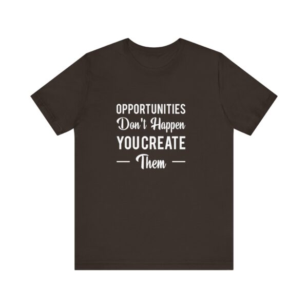 "Opportunities Don't Happen You Create Them" Inspirational Motivational Quote T-Shirt For Men & Women