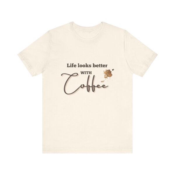 "Life Looks Better With Coffee" Coffee Lover Inspirational Quote T-Shirt For Men & Women - Image 9