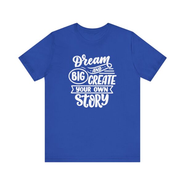 "Dream Big And Create Your Own Story" Inspirational Quote T-Shirt For Men & Women - Image 17