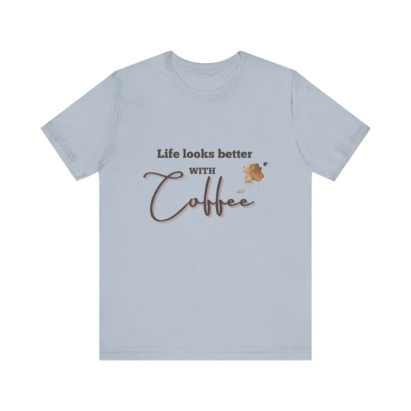 "Life Looks Better With Coffee" Coffee Lover Inspirational Quote T-Shirt For Men & Women - Image 25
