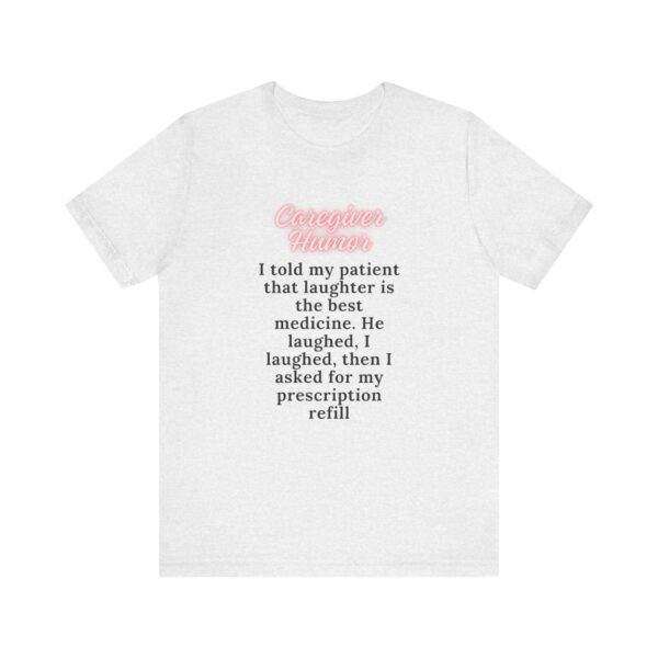 "I Told My Patient That Laughter Is The Best Medicine" Inspirational Funny Quote T-Shirt For Men & Women - Image 5