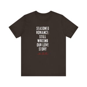 "Seasoned Romance: Still Writing Our Love Story" Romantic Quote T-Shirt For Men & Women
