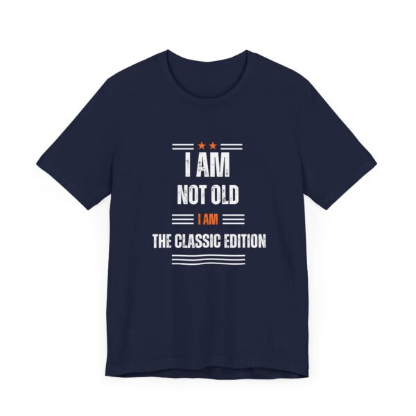 "I Am Not Old I Am The Classic Edition" Inspirational Quote T-Shirt For Men & Women - Image 27