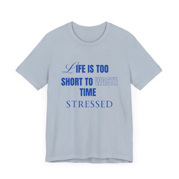 "Life Is Too Short To Waste Time Stressed" Inspirational Quote T-Shirt For Men & Women - Image 27