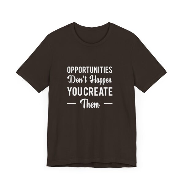 "Opportunities Don't Happen You Create Them" Inspirational Motivational Quote T-Shirt For Men & Women - Image 3