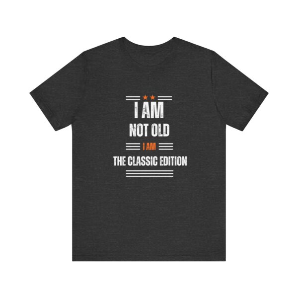 "I Am Not Old I Am The Classic Edition" Inspirational Quote T-Shirt For Men & Women - Image 21