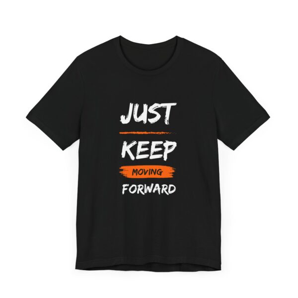"Just Keep Moving Forward" Inspirational Motivational Quote T-Shirt For Men & Women - Image 7