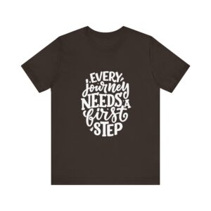 "Every Journey Needs A First Step" Motivational Inspirational Quote T-Shirt For Men & Women
