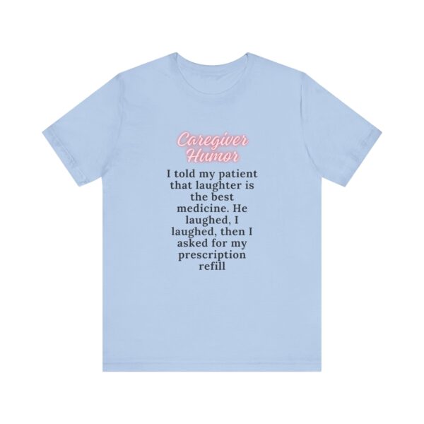 "I Told My Patient That Laughter Is The Best Medicine" Inspirational Funny Quote T-Shirt For Men & Women - Image 21