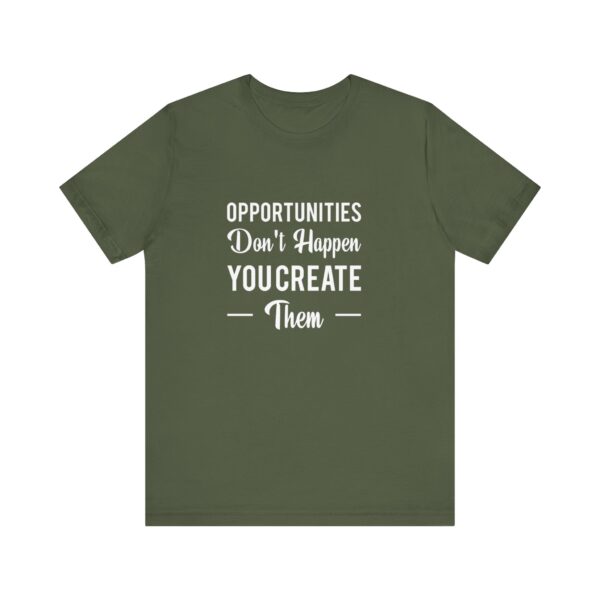 "Opportunities Don't Happen You Create Them" Inspirational Motivational Quote T-Shirt For Men & Women - Image 13