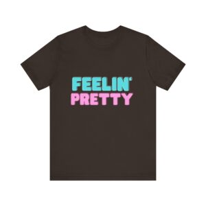"Feelin' Pretty" Inspirational Quote T-Shirt For Men & Women