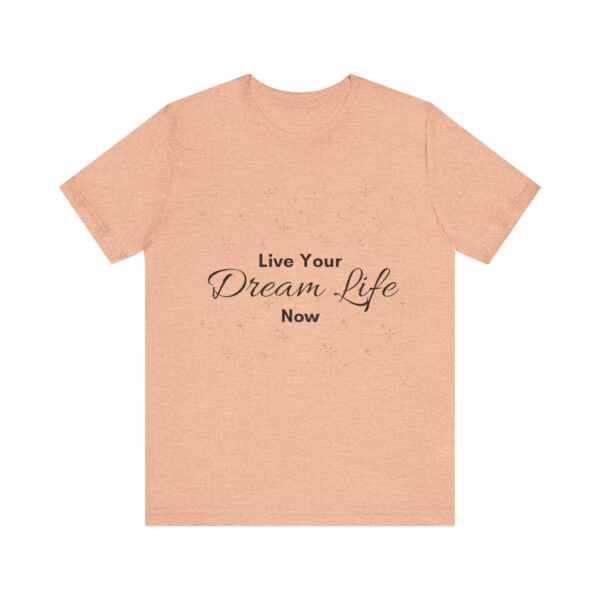 "Live Your Dream Life Now" Motivational Inspirational Quote T-Shirt For Men & Women - Image 17