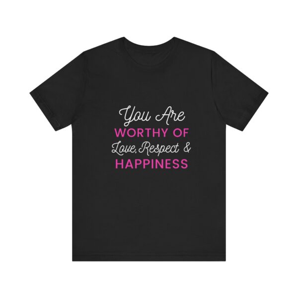 "You Are Worthy Of Love Respect & Happiness" Inspirational Motivational Love Quote T-Shirt For Men & Women - Image 5