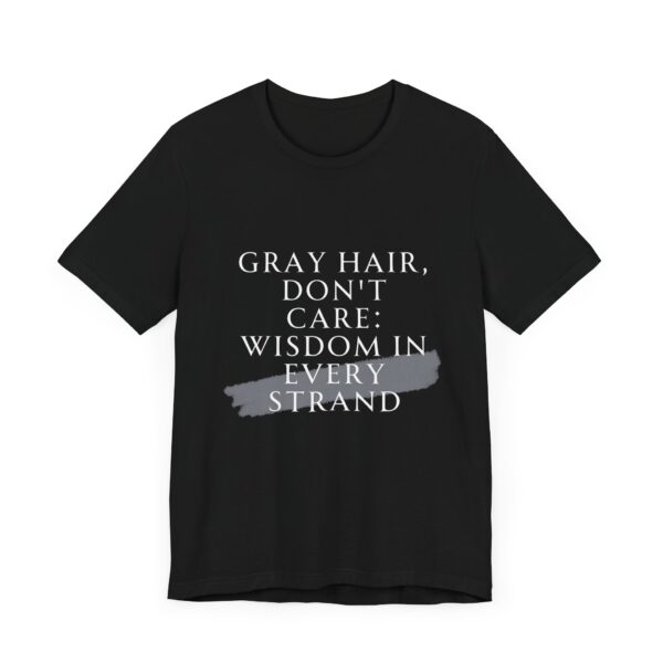 "Gray Hair Don't Care: Wisdom In Every Strand" Inspirational Quote T-Shirt For Men & Women - Image 7