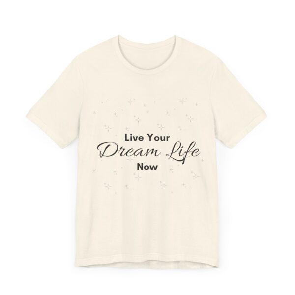 "Live Your Dream Life Now" Motivational Inspirational Quote T-Shirt For Men & Women - Image 11