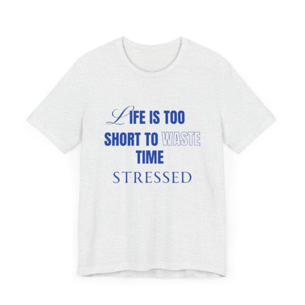 "Life Is Too Short To Waste Time Stressed" Inspirational Quote T-Shirt For Men & Women - Image 7