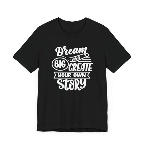 "Dream Big And Create Your Own Story" Inspirational Quote T-Shirt For Men & Women - Image 7