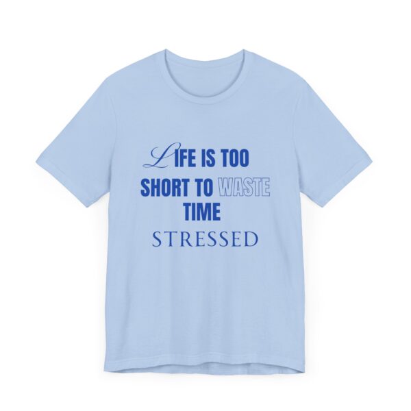 "Life Is Too Short To Waste Time Stressed" Inspirational Quote T-Shirt For Men & Women - Image 23