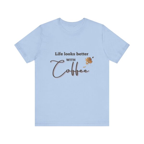 "Life Looks Better With Coffee" Coffee Lover Inspirational Quote T-Shirt For Men & Women - Image 21