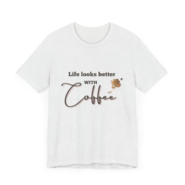 "Life Looks Better With Coffee" Coffee Lover Inspirational Quote T-Shirt For Men & Women - Image 7