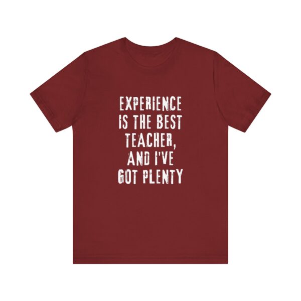 "Experience Is The Best Teacher, And I've Got Plenty" Inspirational Quote T-Shirt For Men & Women - Image 33