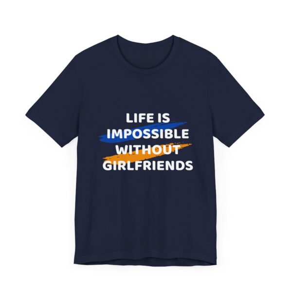 "Life Is Impossible Without Girlfriends" Funny Sarcastic Quote T-Shirt For Men & Women - Image 27