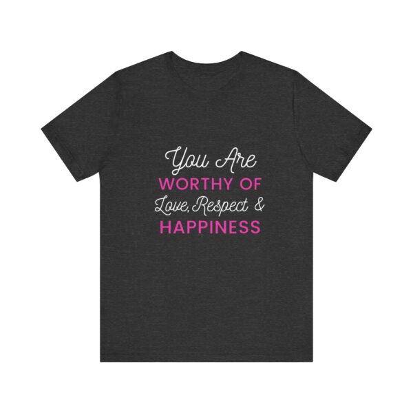 "You Are Worthy Of Love Respect & Happiness" Inspirational Motivational Love Quote T-Shirt For Men & Women - Image 21
