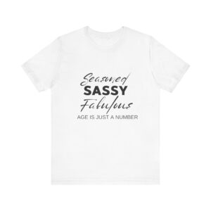 "Seasoned Sassy Fabulous Age Is Just A Number" Inspirational Quote T-Shirt For Men & Women